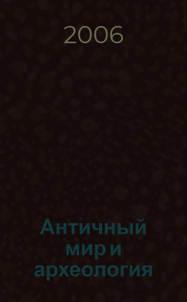 Античный мир и археология: межвуз. сб. науч. трудов Вып. 12