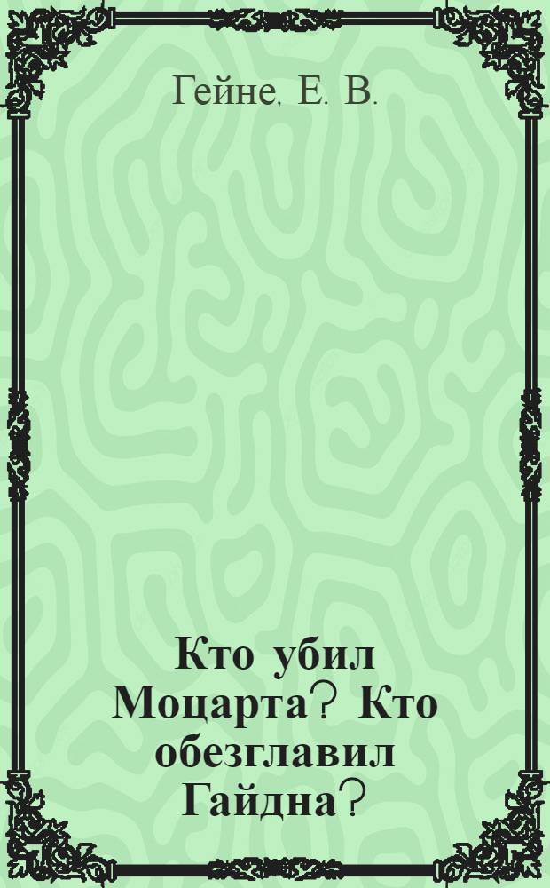 Кто убил Моцарта? Кто обезглавил Гайдна? : истории убийств для друзей музыки : сборник