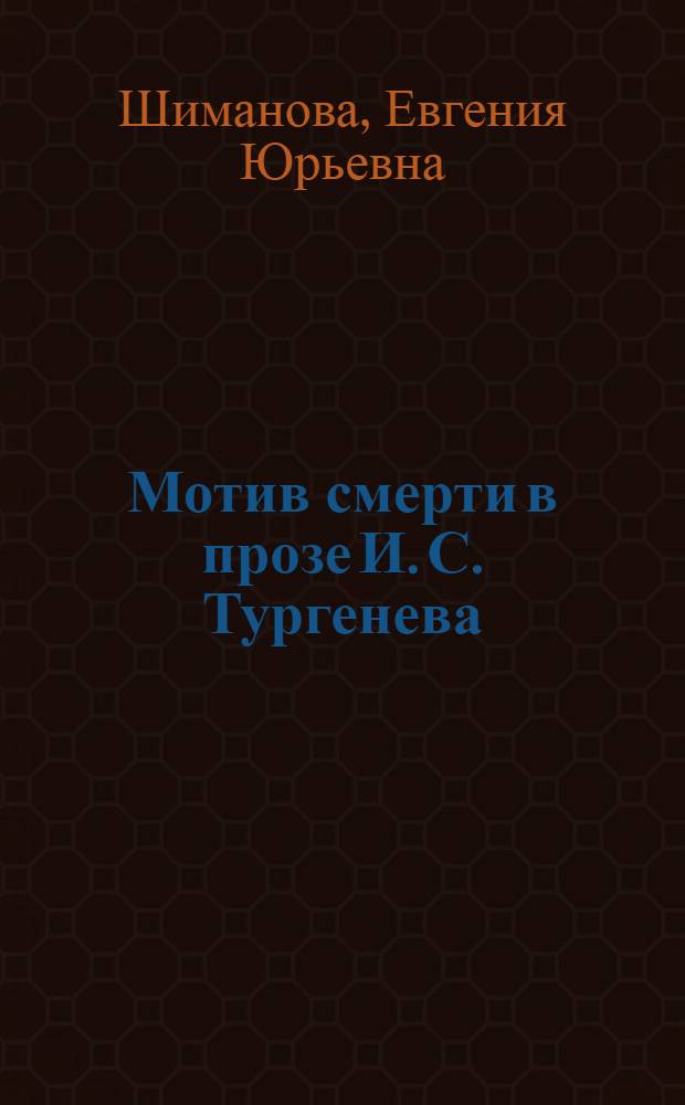 Мотив смерти в прозе И. С. Тургенева : автореф. дис. на соиск. учен. степ. канд. филол. наук : специальность 10.01.01 <Рус. лит.>