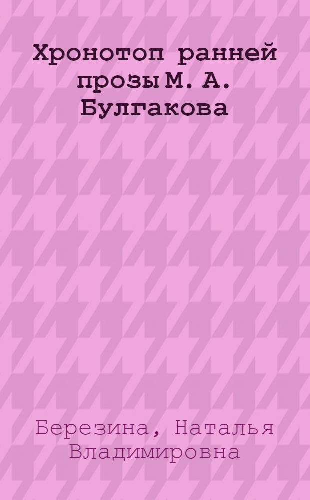 Хронотоп ранней прозы М. А. Булгакова: лексический аспект : автореф. дис. на соиск. учен. степ. канд. филол. наук : специальность 10.02.01 <Рус. яз.>