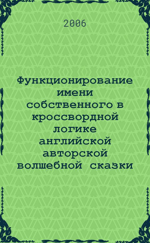 Функционирование имени собственного в кроссвордной логике английской авторской волшебной сказки : автореф. дис. на соиск. учен. степ. канд. филол. наук : специальность 10.02.04 <Герм. яз.>