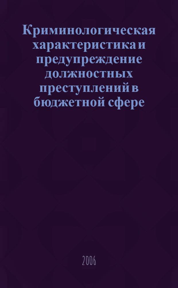 Криминологическая характеристика и предупреждение должностных преступлений в бюджетной сфере : автореф. дис. на соиск. учен. степ. канд. юрид. наук : специальность 12.00.08 <Уголов. право и криминология; уголов.-исполнит. право>
