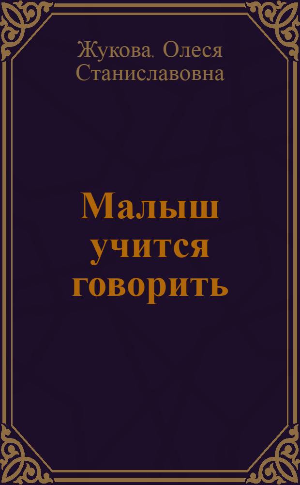 Малыш учится говорить : от рождения до трех лет