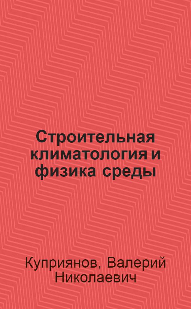 Строительная климатология и физика среды : учебное пособие для студентов, обучающихся по направлению 653500 "Строительство"