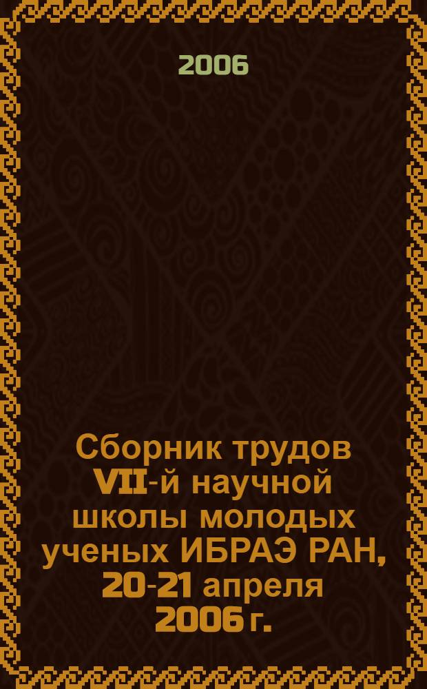 Сборник трудов VII-й научной школы молодых ученых ИБРАЭ РАН, 20-21 апреля 2006 г.
