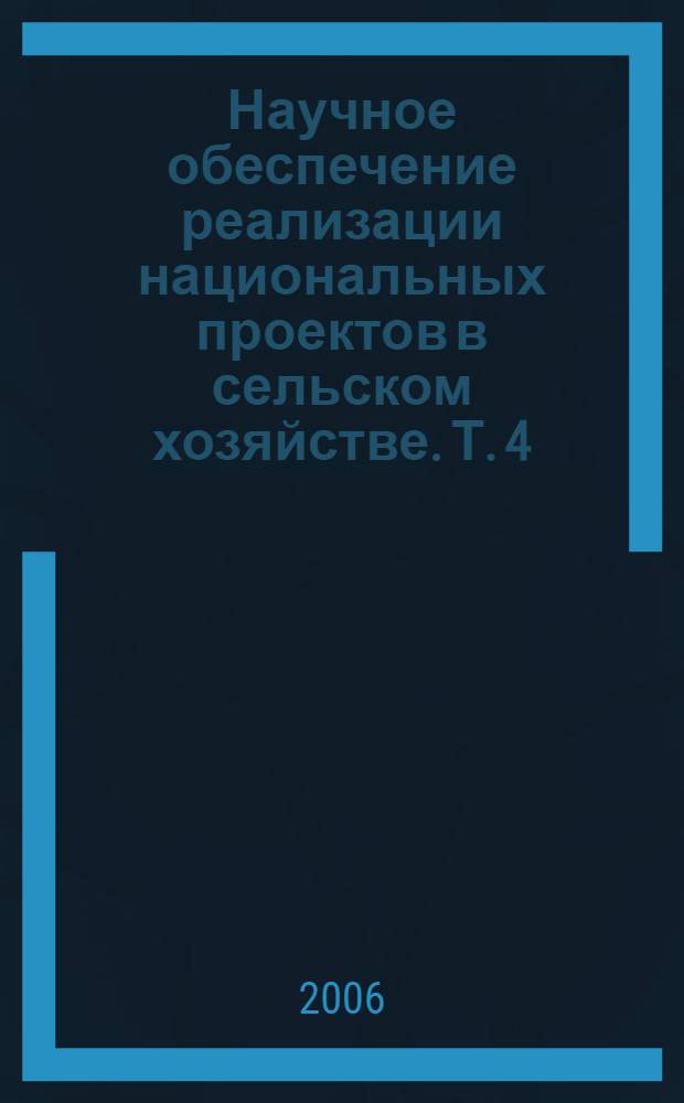 Научное обеспечение реализации национальных проектов в сельском хозяйстве. Т. 4
