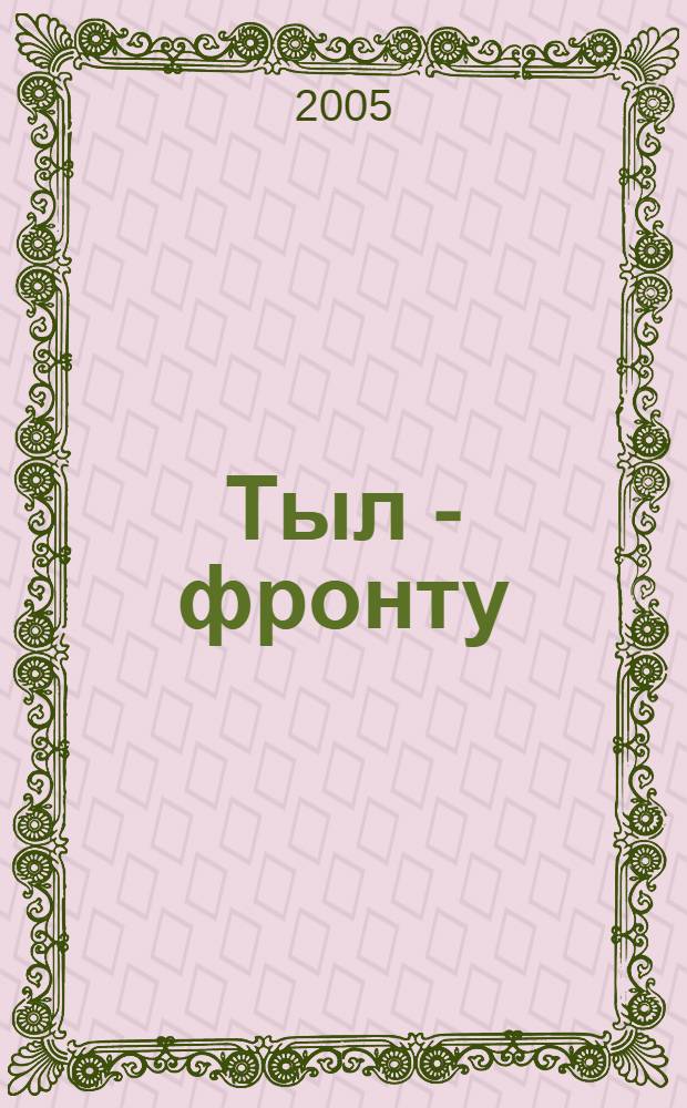 Тыл - фронту : (о преподавателях, сотрудниках, студентах БГСХА - тружениках тыла)