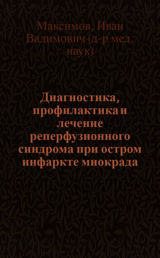 Диагностика, профилактика и лечение реперфузионного синдрома при остром инфаркте миокрада : автореферат диссертации на соискание ученой степени д.м.н. : специальность 14.00.06