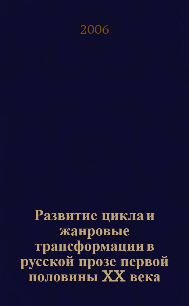 Развитие цикла и жанровые трансформации в русской прозе первой половины XX века : монография