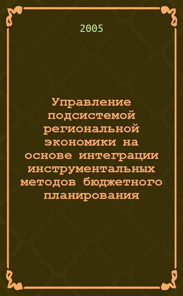 Управление подсистемой региональной экономики на основе интеграции инструментальных методов бюджетного планирования (на примере Молочной промышленности Центрального-Черноземного региона) : автореферат диссертации на соискание ученой степени к.э.н. : специальность 08.00.05; специальность 08.00.13