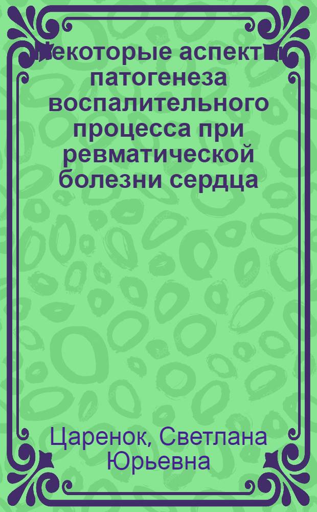 Некоторые аспекты патогенеза воспалительного процесса при ревматической болезни сердца : автореф. дис. на соиск. учен. степ. канд. мед. наук : специальность 14.00.16 <Патол. физиология> : специальность 14.00.05 <Внутрен. болезни>