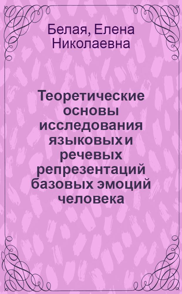 Теоретические основы исследования языковых и речевых репрезентаций базовых эмоций человека : (на материале русского и французского языков) : автореф. дис. на соиск. учен. степ. канд. филол. наук : специальность 10.02.19 <Теория яз.>