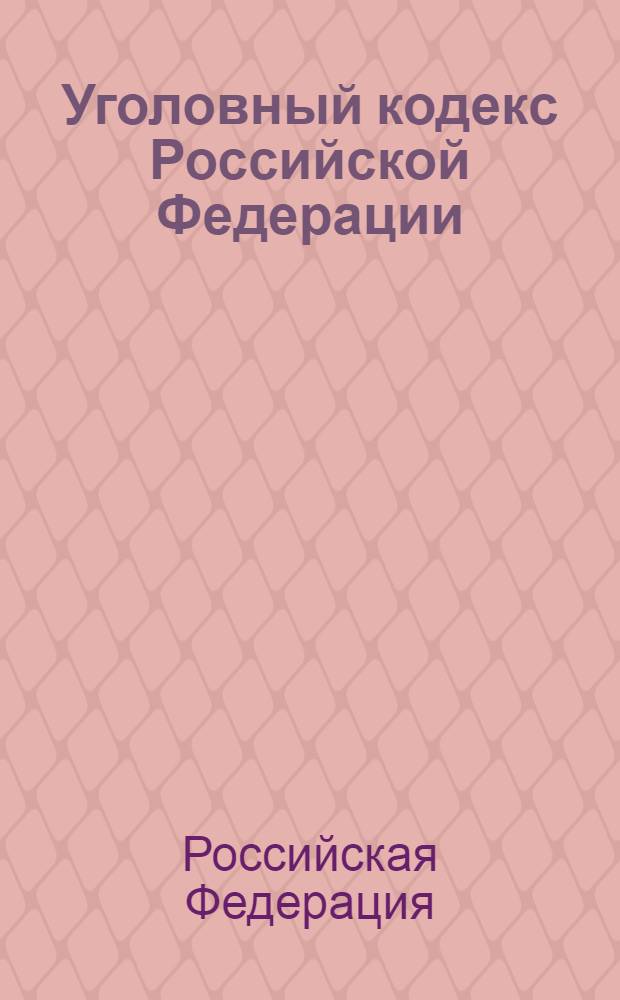 Уголовный кодекс Российской Федерации : собрание законодательства Российской Федерации, 1996, N°25, ст. 2954 : в редакции Федеральных законов от 27 мая 1998 года N°77-ФЗ (СЗ РФ, 1998, N°22, ст. 2332 и др. : по состоянию на 1 февраля 2007 г.