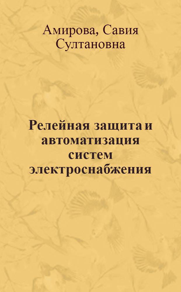 Релейная защита и автоматизация систем электроснабжения : учебное пособие : для студентов высших учебных заведений, обучающихся по специальности 140610 - "Электрооборудование и электрохозяйство пердприятий, организаций и учреждений" направления подготовки 140600 - "Электротехника, электромеханика и электротехнологии"