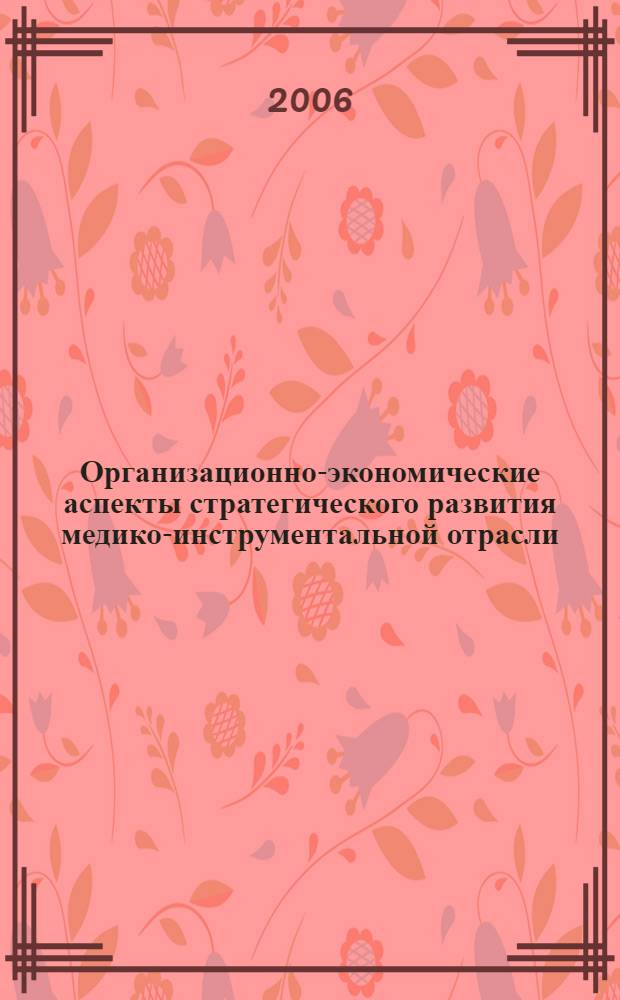 Организационно-экономические аспекты стратегического развития медико-инструментальной отрасли : автореф. дис. на соиск. учен. степ. канд. экон. наук : специальность 08.00.05 <Экономика и упр. нар. хоз-вом>