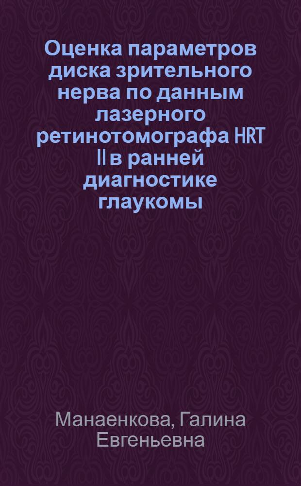 Оценка параметров диска зрительного нерва по данным лазерного ретинотомографа HRT II в ранней диагностике глаукомы : автореф. дис. на соиск. учен. степ. канд. мед. наук : специальность 14.00.08 <Глазные болезни>