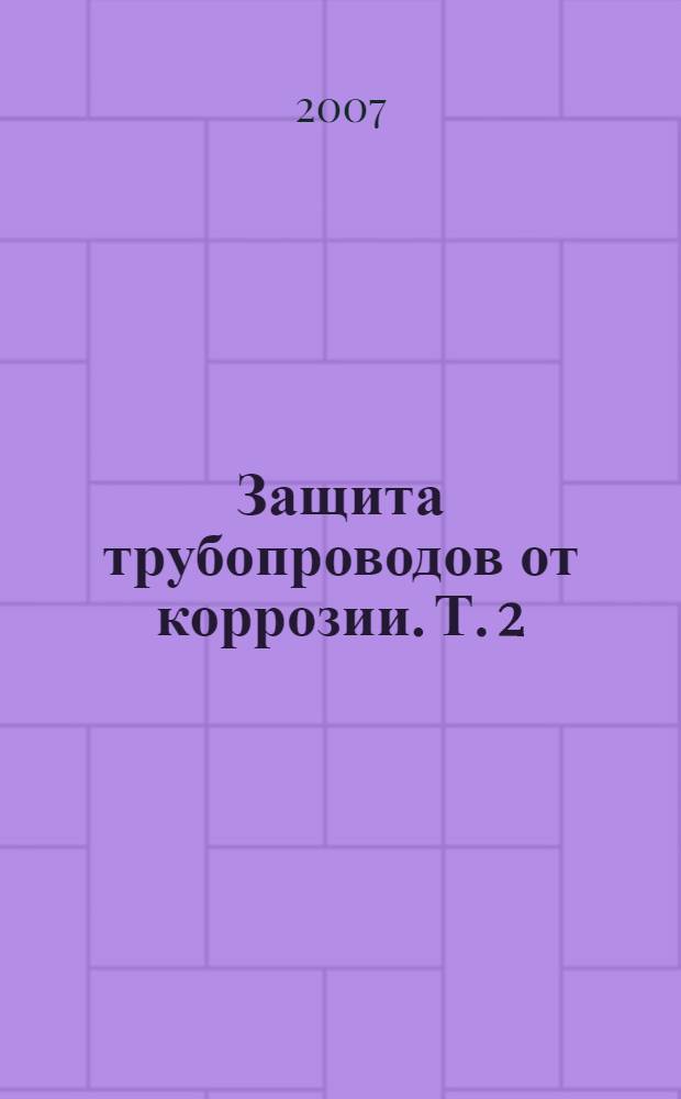 Защита трубопроводов от коррозии. Т. 2
