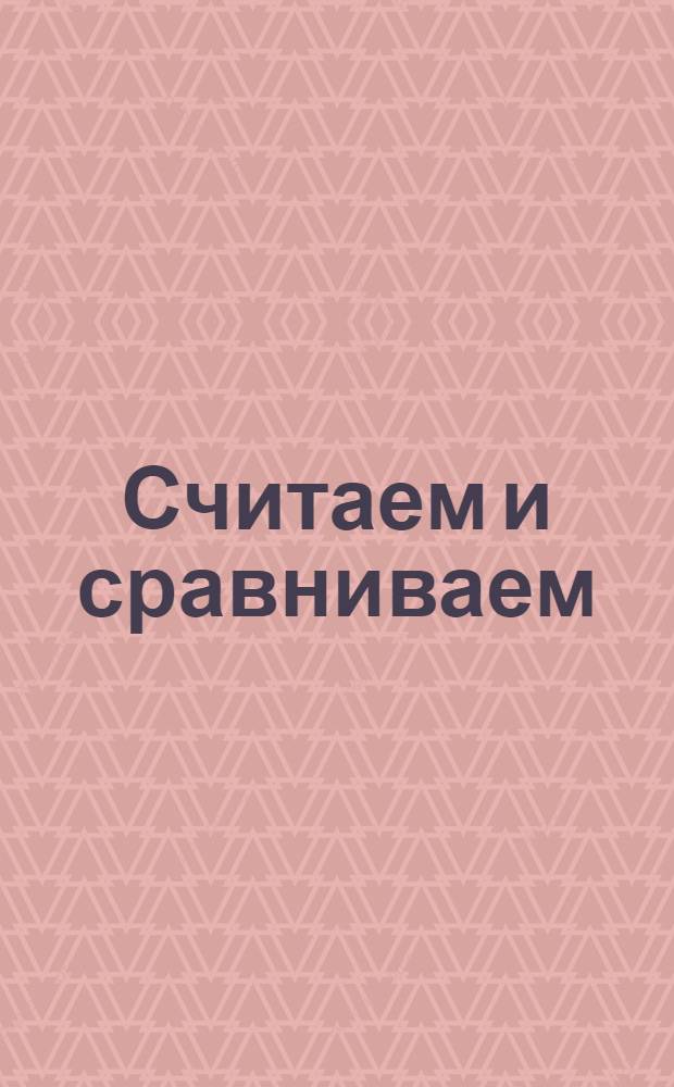 Считаем и сравниваем : для детей дошкольного возраста