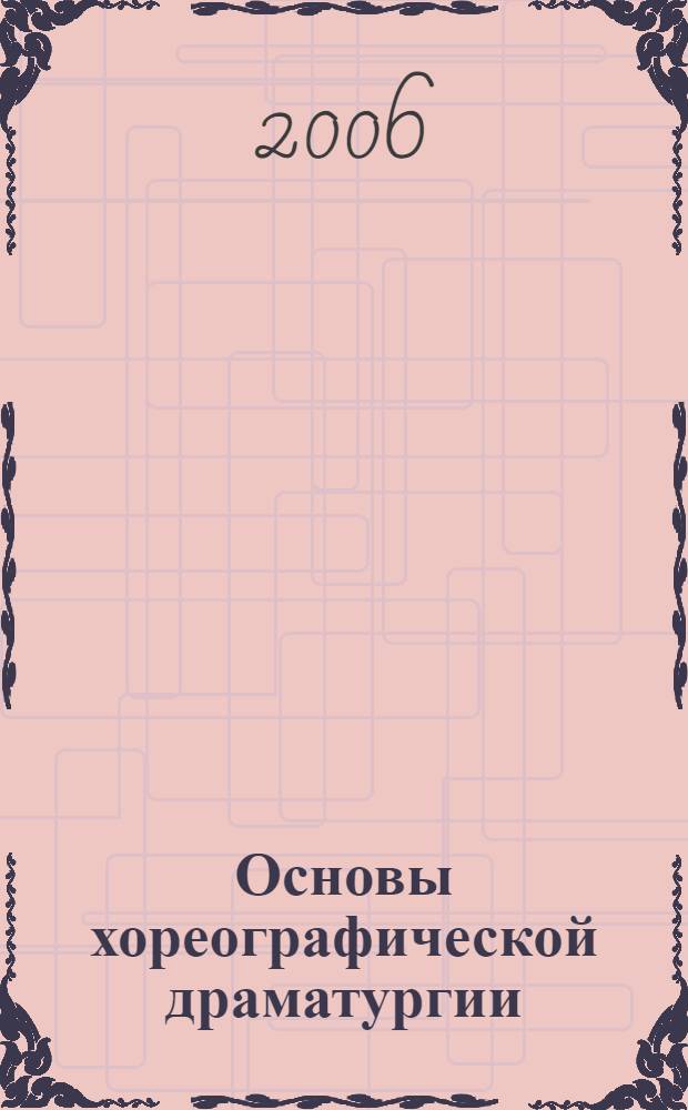 Основы хореографической драматургии : учебное пособие для студентов высших учебных заведений по специальности 071301 - Народное художественное творчество