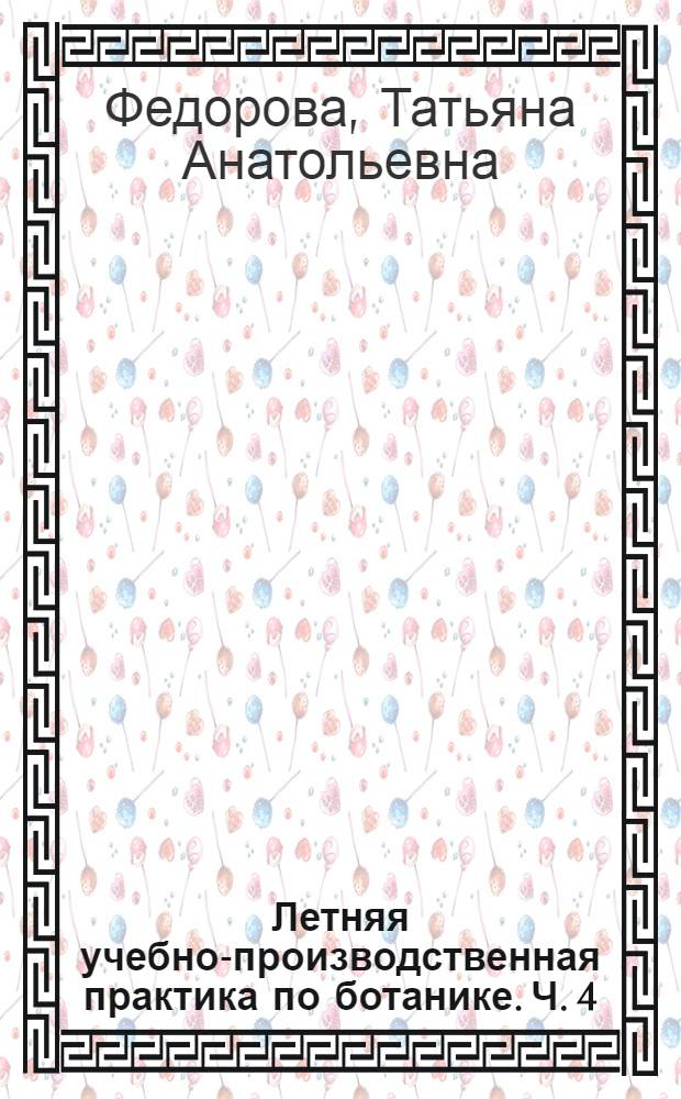 Летняя учебно-производственная практика по ботанике. Ч. 4 : Морфология соцветий