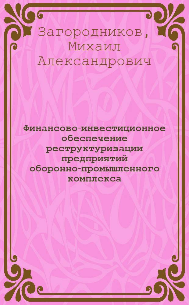 Финансово-инвестиционное обеспечение реструктуризации предприятий оборонно-промышленного комплекса : автореферат диссертации на соискание ученой степени к.э.н. : специальность 08.00.10