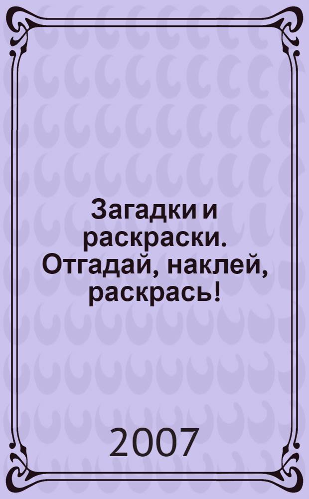 Загадки и раскраски. Отгадай, наклей, раскрась! : 3-5 лет