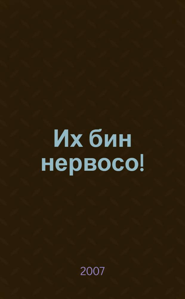 ...Их бин нервосо!
