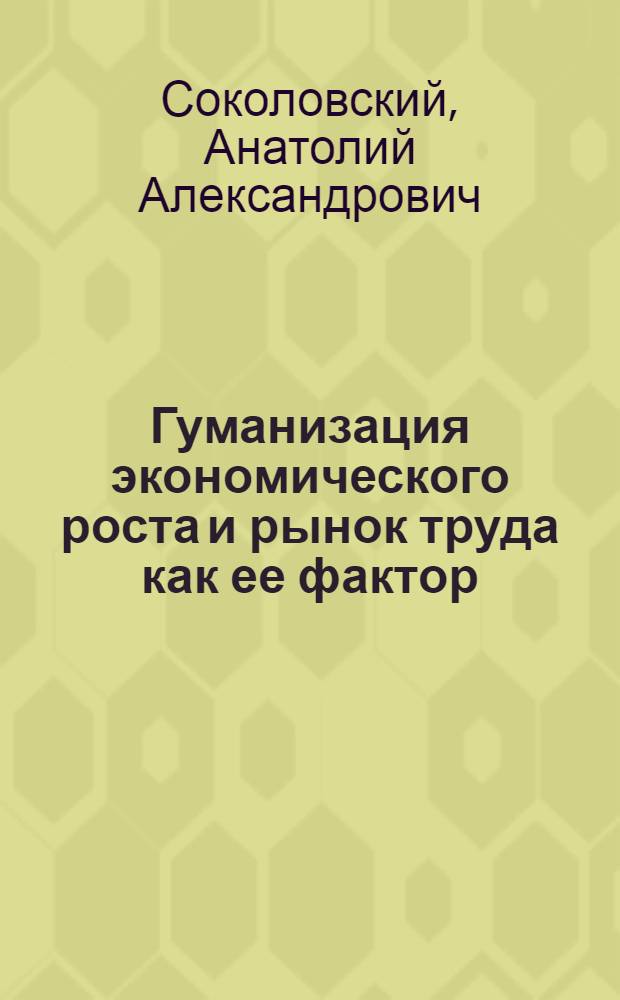 Гуманизация экономического роста и рынок труда как ее фактор : автореф. дис. на соиск. учен. степ. канд. экон. наук : специальность 08.00.01 <Экон. теория>