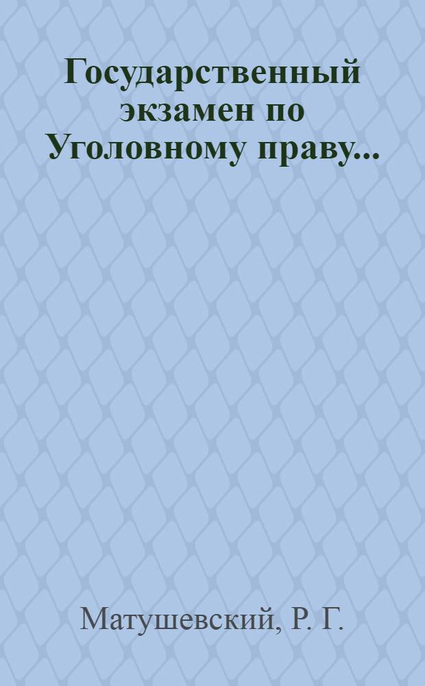 Государственный экзамен по Уголовному праву ... : пособие для успешной сдачи экзамена