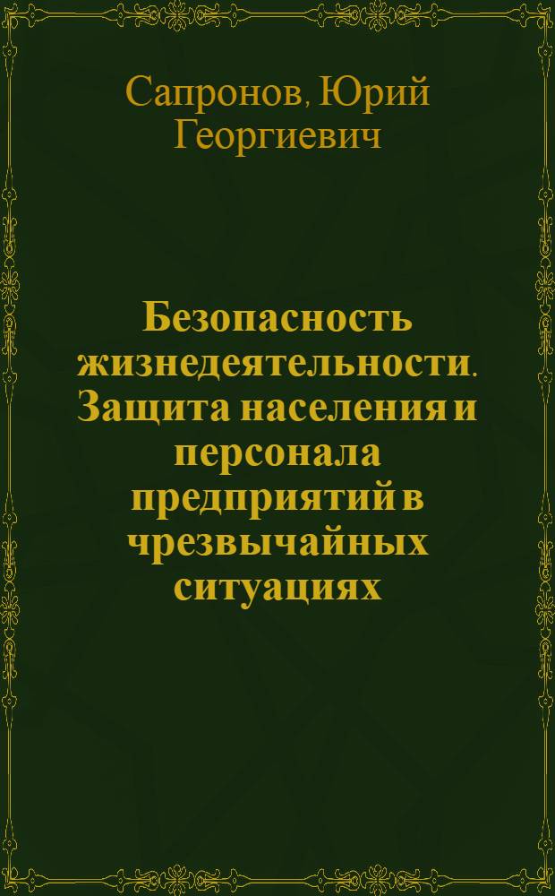 Безопасность жизнедеятельности. Защита населения и персонала предприятий в чрезвычайных ситуациях : учебное пособие : для студентов высших учебных заведений, обучающихся по направлению 280100 "Безопасность жизнедеятельности"