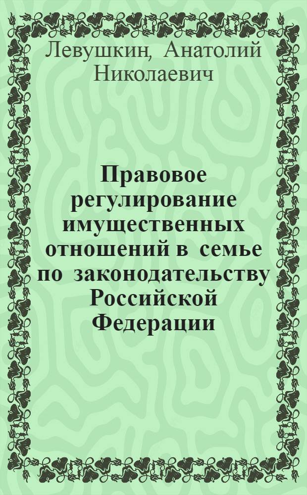 Правовое регулирование имущественных отношений в семье по законодательству Российской Федерации : автореферат диссертации на соискание ученой степени : специальность