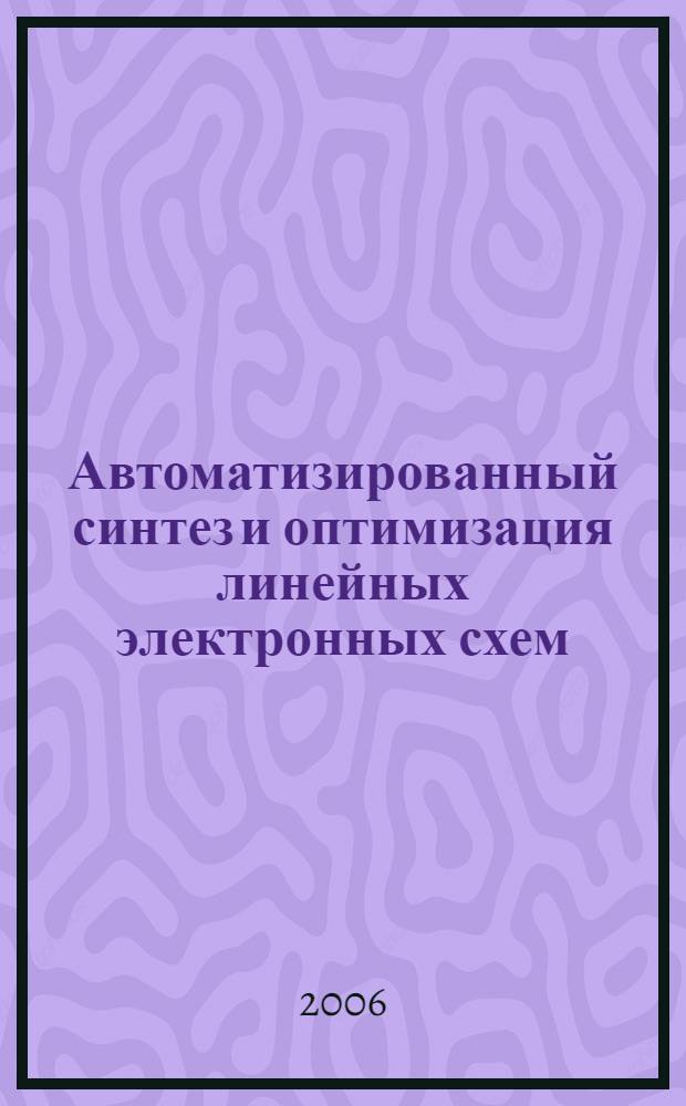 Автоматизированный синтез и оптимизация линейных электронных схем : учебное пособие : по направлению 230100 "Информатика и вычислительная техника", специальности 230104 "Системы автоматизированного проектирования", дисциплинам "Разарботка САПР" и "Методы оптимизации"