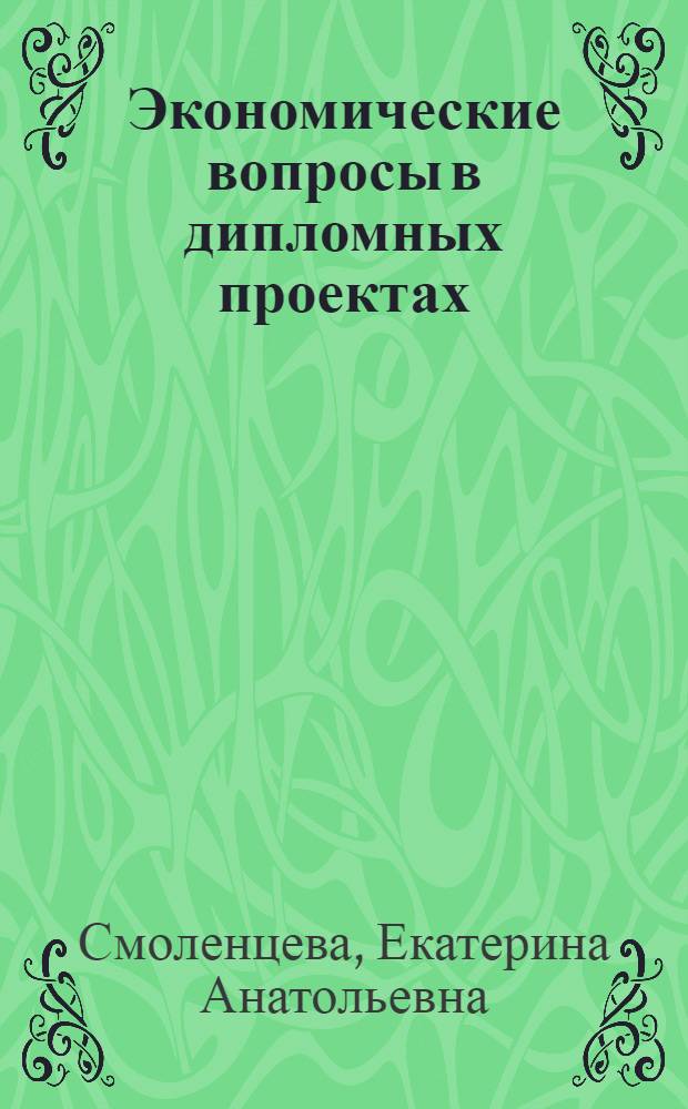 Экономические вопросы в дипломных проектах : учебное пособие : для студентов специальностей 170400 (150405) "Машины и оборудование лесного комплекса", 230100 (190603) "Сервис транспортных и технологических машин и оборудования" очной и заочной форм обучения