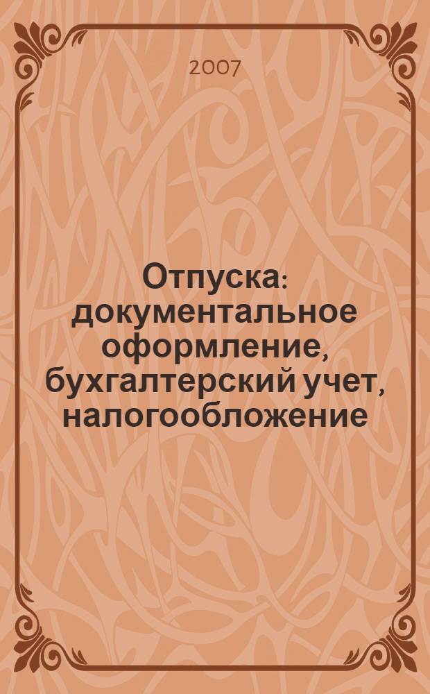 Отпуска: документальное оформление, бухгалтерский учет, налогообложение : практическое пособие