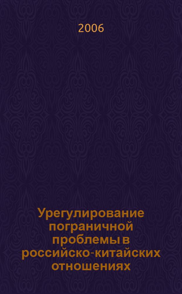 Урегулирование пограничной проблемы в российско-китайских отношениях (1987 - 2004 гг.) : автореф. дис. на соиск. учен. степ. канд. ист. наук : специальность 07.00.03 <Всеобщ. история>