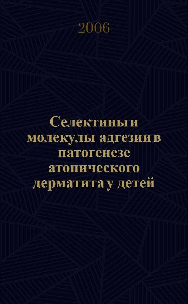 Селектины и молекулы адгезии в патогенезе атопического дерматита у детей : автореф. дис. на соиск. учен. степ. канд. мед. наук : специальность 14.00.09 <Педиатрия> : специальность 14.00.36 <Аллергология и иммунология>