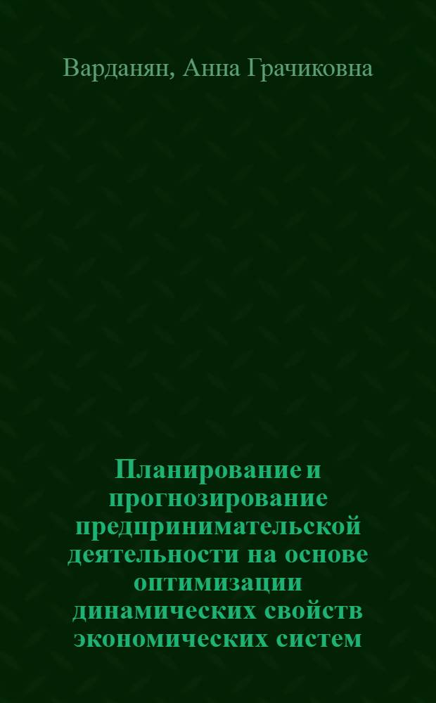 Планирование и прогнозирование предпринимательской деятельности на основе оптимизации динамических свойств экономических систем : автореф. дис. на соиск. учен. степ. канд. экон. наук : специальность 08.00.05 <Экономика и упр. нар. хоз-вом>