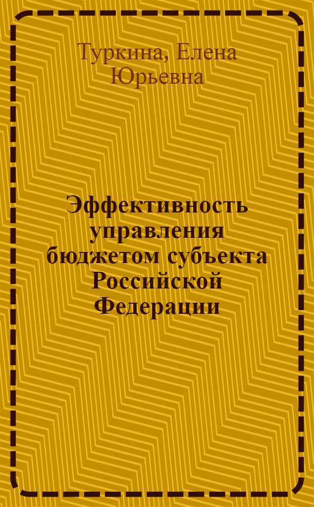 Эффективность управления бюджетом субъекта Российской Федерации : автореф. дис. на соиск. учен. степ. канд. экон. наук : специальность 08.00.10 <Финансы, денеж. обращение и кредит>
