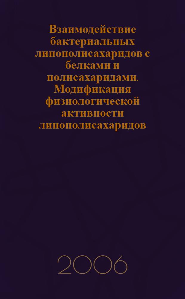 Взаимодействие бактериальных липополисахаридов с белками и полисахаридами. Модификация физиологической активности липополисахаридов : автореф. дис. на соиск. учен. степ. д-ра хим. наук : специальность 02.00.10 <Биоорган. химия>