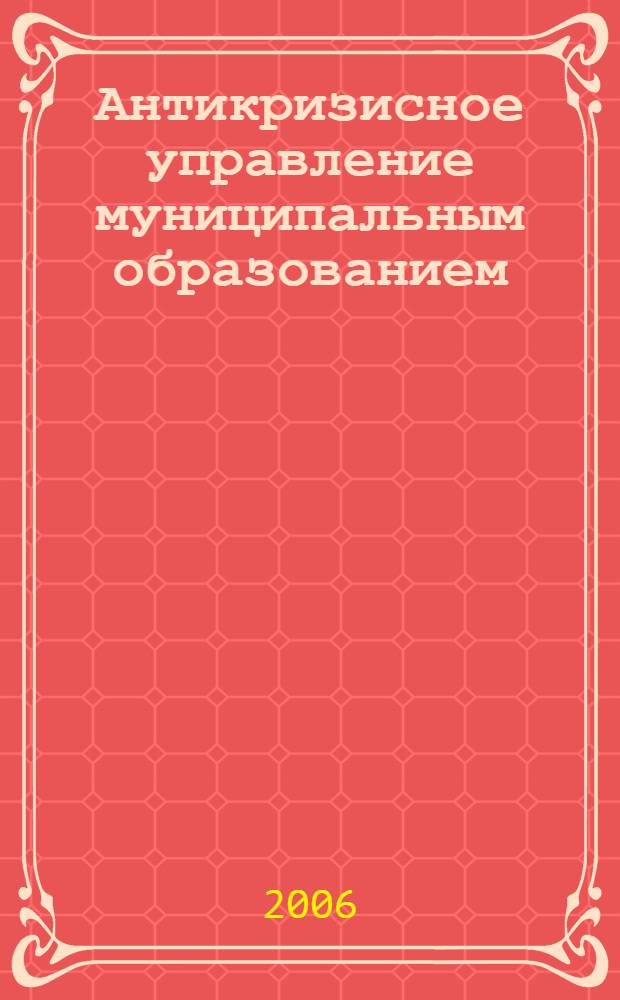 Антикризисное управление муниципальным образованием: теоретические и прикладные аспекты : (на примере муниципального образования "город Бийск Алтайского края") : автореф. дис. на соиск. учен. степ. канд. экон. наук : специальность 08.00.05 <Экономика и упр. нар. хоз-вом>