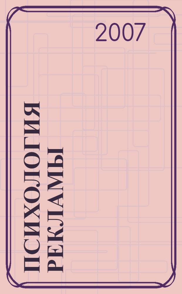 Психология рекламы : учебное пособие : для специалистов в области рекламы и студентов по управленческим и экономическим специальностям, преподавателей и аспирантов