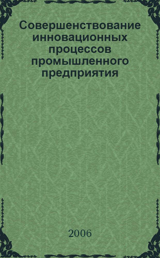 Совершенствование инновационных процессов промышленного предприятия : автореф. дис. на соиск. учен. степ. канд. экон. наук : специальность 08.00.05 <Экономика и упр. нар. хоз-вом>