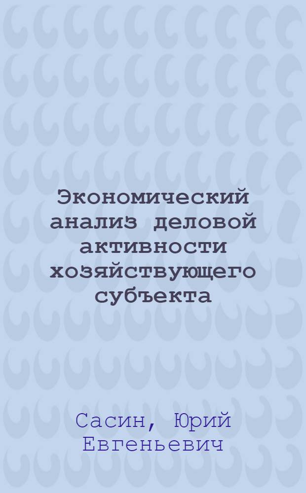 Экономический анализ деловой активности хозяйствующего субъекта : автореф. дис. на соиск. учен. степ. канд. экон. наук : специальность 08.00.12 <Бухгалт. учет, статистика>