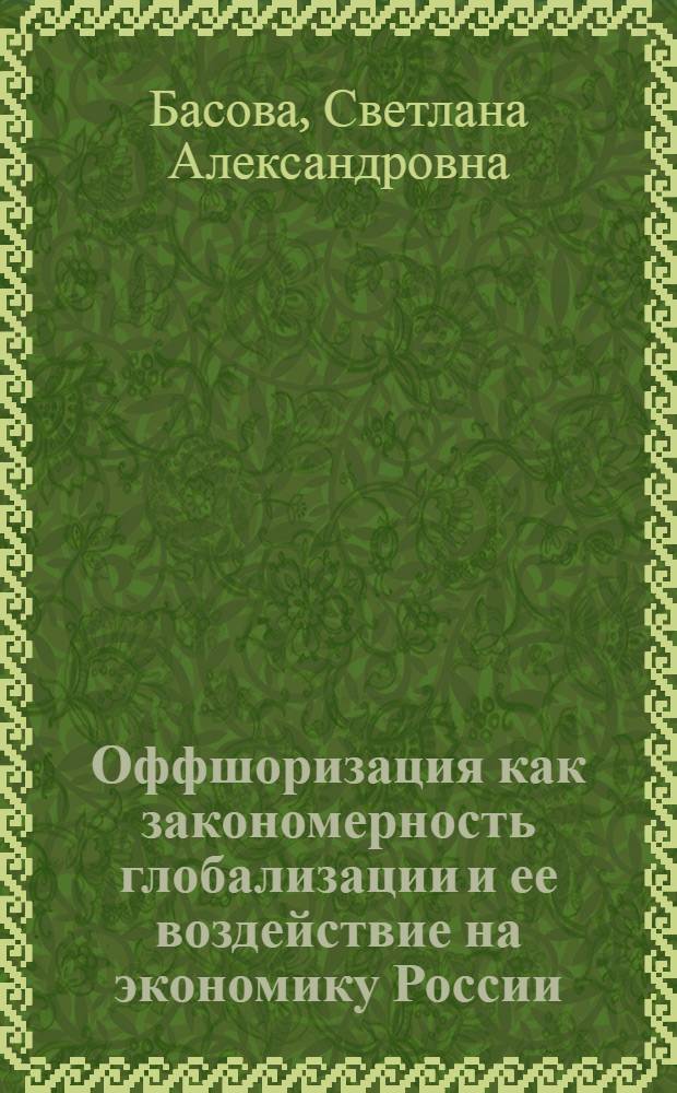Оффшоризация как закономерность глобализации и ее воздействие на экономику России : автореф. дис. на соиск. учен. степ. канд. экон. наук : специальность 08.00.01 <Экон. теория>