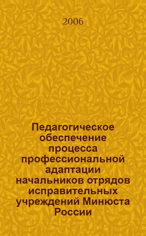 Педагогическое обеспечение процесса профессиональной адаптации начальников отрядов исправительных учреждений Минюста России : автореф. дис. на соиск. учен. степ. канд. пед. наук : специальность 13.00.01 <Общ. педагогика, история педагогики и образования>