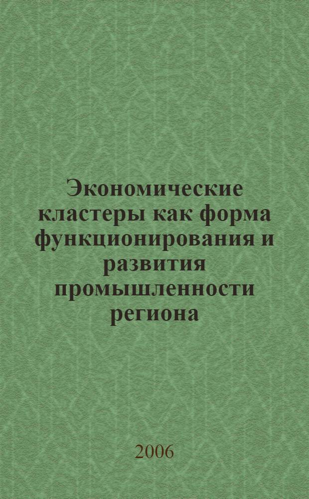 Экономические кластеры как форма функционирования и развития промышленности региона : (на примере кластеров высоких технологий г.Новосибирска) : автореф. дис. на соиск. учен. степ. канд. экон. наук : специальность 08.00.05 <Экономика и упр. нар. хоз-вом>