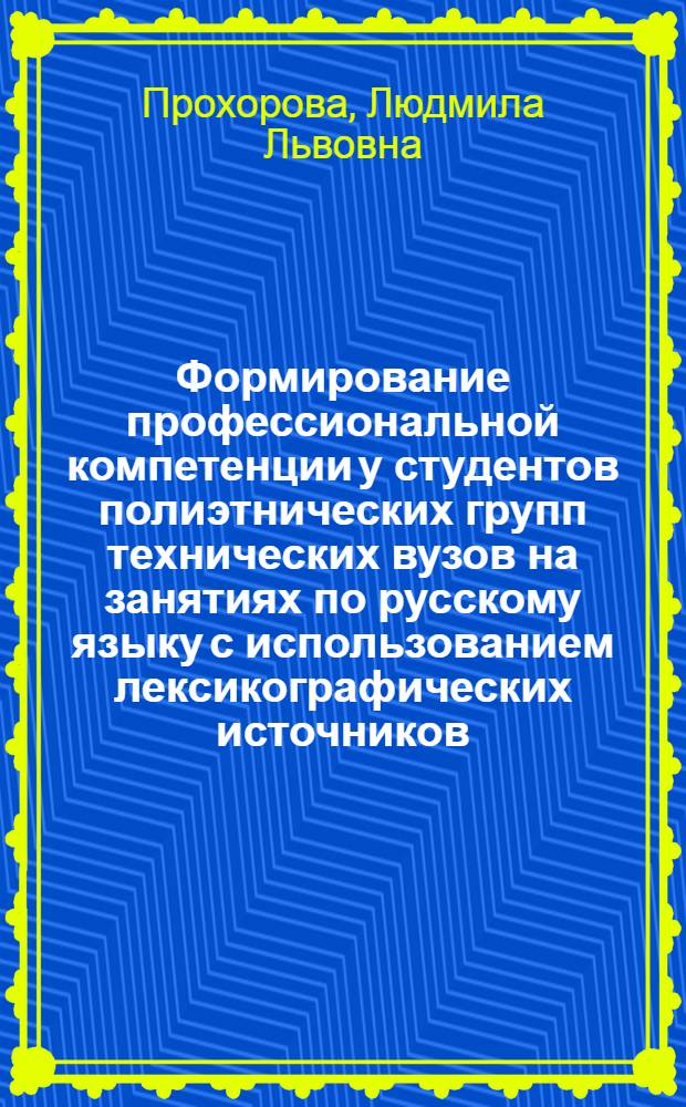 Формирование профессиональной компетенции у студентов полиэтнических групп технических вузов на занятиях по русскому языку с использованием лексикографических источников : автореферат диссертации на соискание ученой степени к.п.н. : специальность 13.00.02