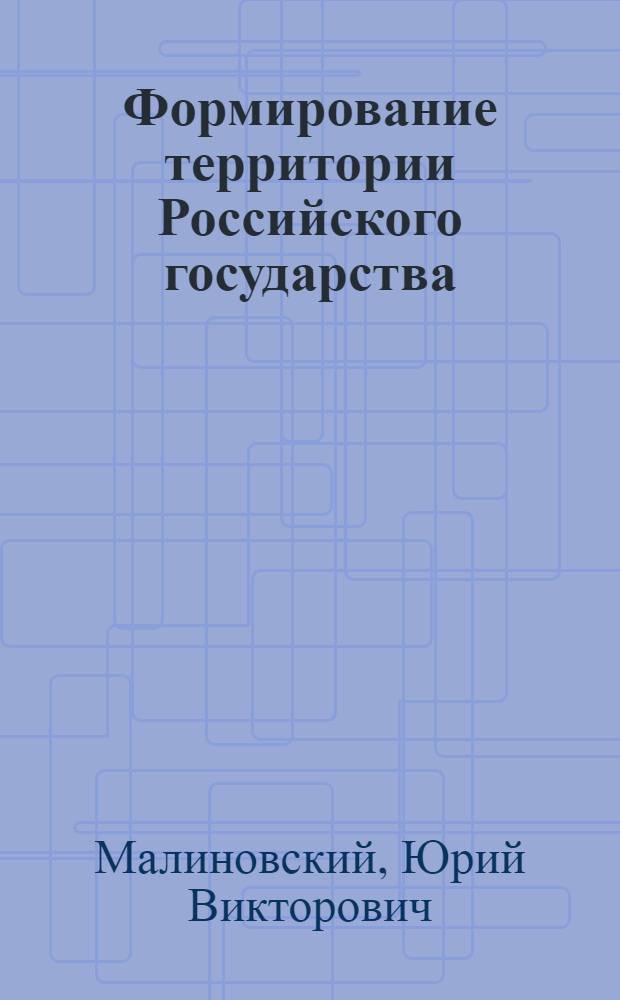 Формирование территории Российского государства (IX-XX вв.) : учебное пособие для студентов вузов : учебное пособие для студентов специальностей 030401 "История", 050401 "История" вузов региона