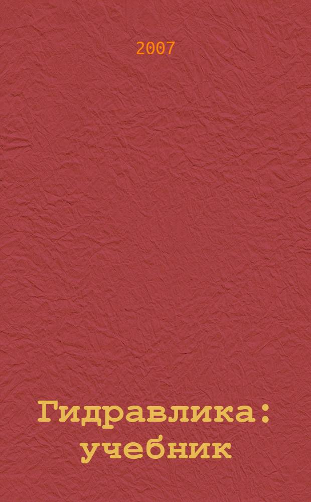 Гидравлика : учебник : для студентов высших учебных заведений, обучающихся по направлению подготовки "Строительство"