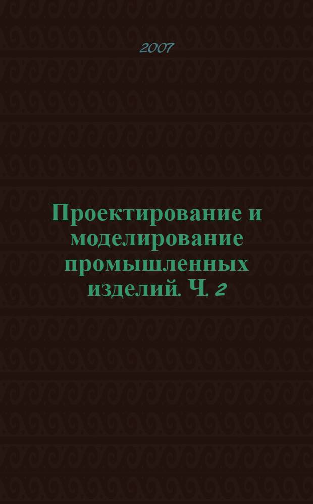 Проектирование и моделирование промышленных изделий. Ч. 2 : Инженерный анализ в системе SolidWorks/COSMOSWorks